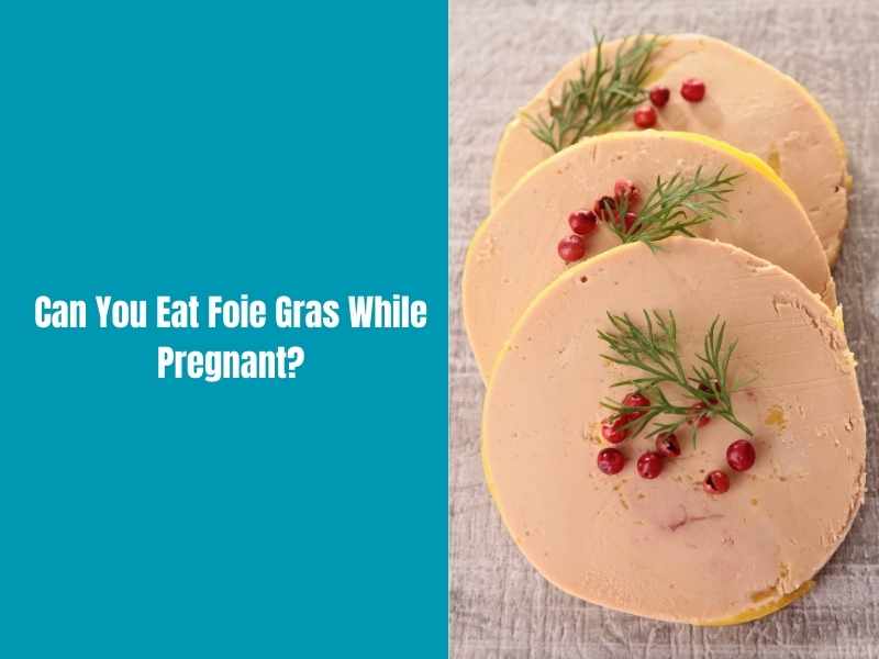 Can You Eat Foie Gras While Pregnant?